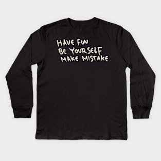 Have Fun, Be Yourself, Make Mistake Kids Long Sleeve T-Shirt